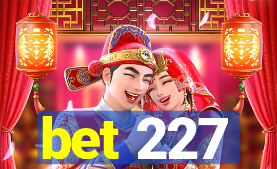bet 227